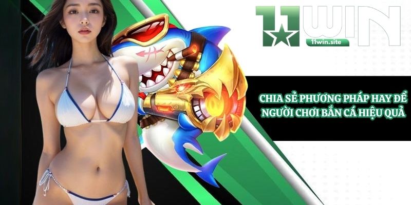 Chia sẻ phương pháp hay để người chơi bắn cá hiệu quả