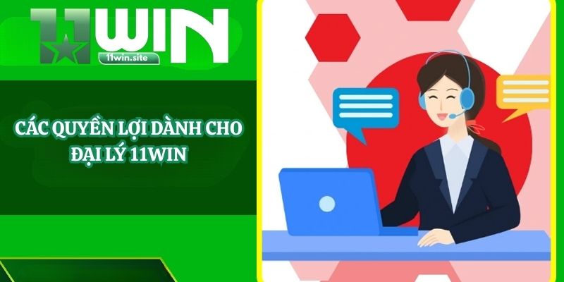 Các quyền lợi dành cho đại lý 11Win