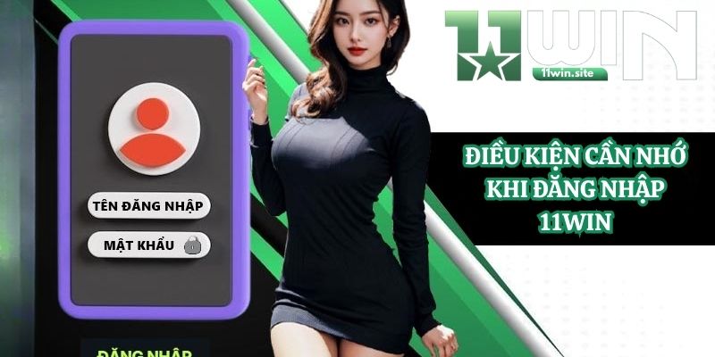 Điều kiện cần nhớ khi đăng nhập 11Win