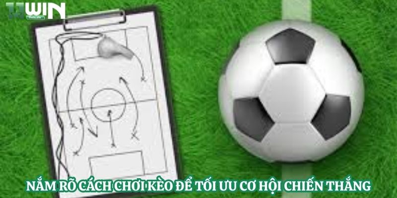 Nắm rõ cách chơi kèo để tối ưu cơ hội chiến thắng
