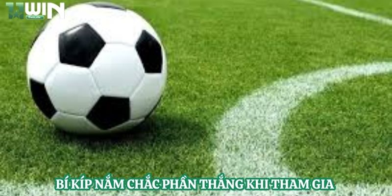 Bí kíp nắm chắc phần thắng khi tham gia 