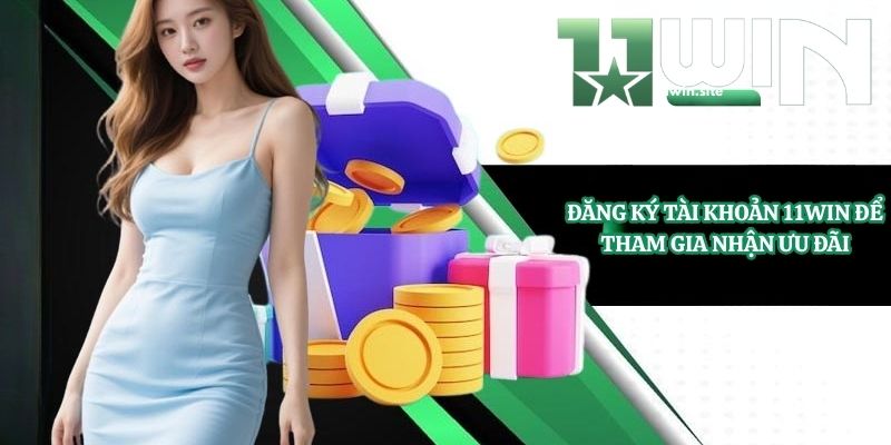 Đăng ký tài khoản 11Win để tham gia nhận ưu đãi