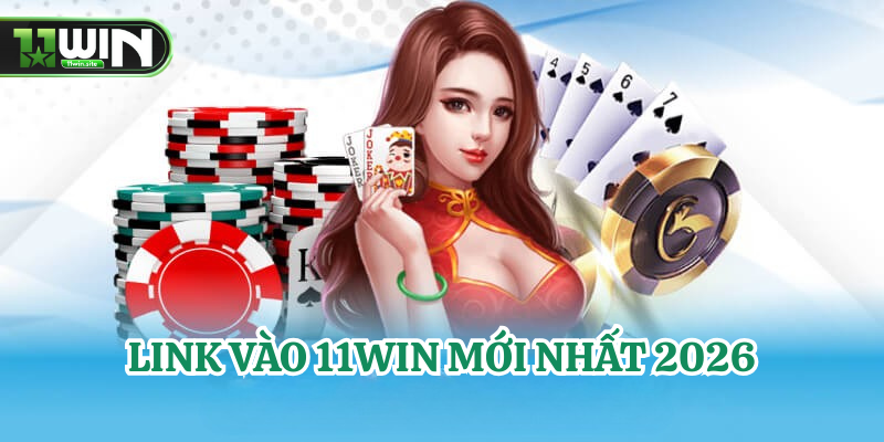 Link Vào 11Win Mới Nhất 2026