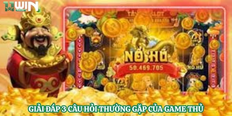Giải đáp 3 câu hỏi thường gặp của game thủ