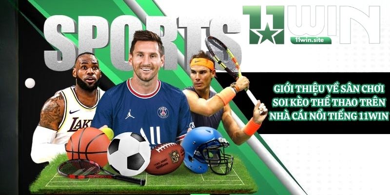 Giới thiệu về sân chơi soi kèo thể thao trên nhà cái nổi tiếng 11Win