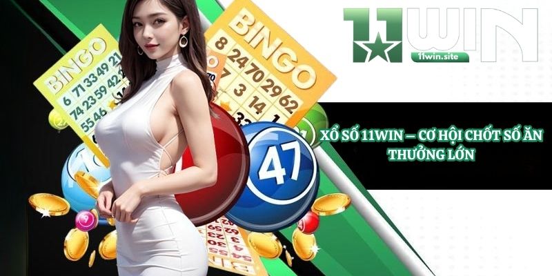 Xổ Số 11Win - Cơ Hội Chốt Số Ăn Thưởng